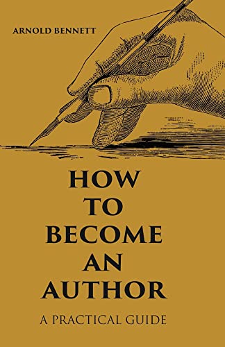 How to Become an Author: A Practical Guide by Arnold Bennett | Goodreads