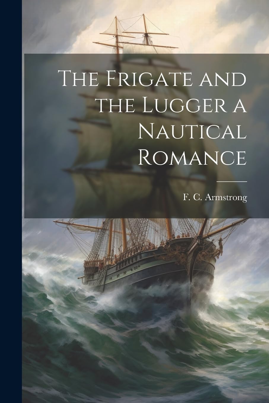 The Frigate and the Lugger a Nautical Romance by F C Armstrong Goodreads
