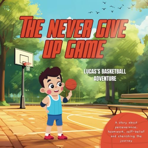The Never Give Up Game: Lucas's Basketball Adventure: Heartfelt ...