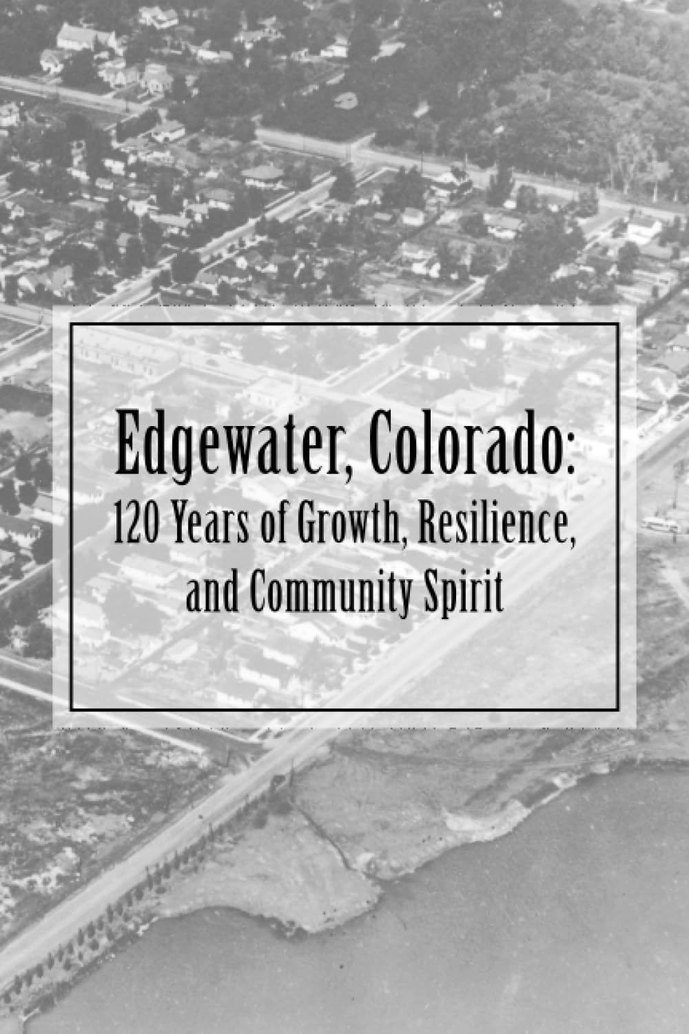 Edgewater, Colorado 120 Years of Growth, Resilience, and Community