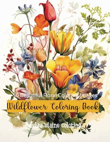 Wildflower Coloring Book: 50 Beautiufl Floral Coloring Images. by debra elaine coloring | Goodreads