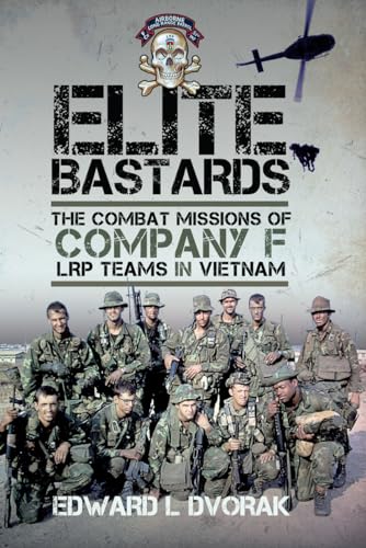 Elite Bastards: The Combat Missions of Company F, LRP Teams in Vietnam