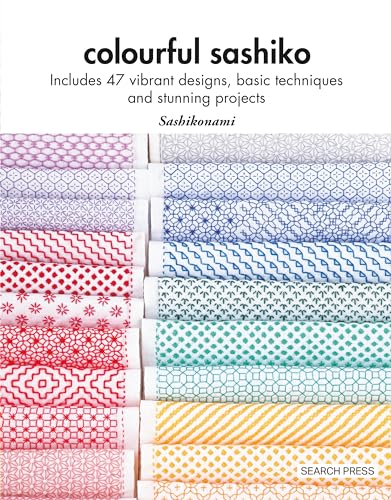 Colourful Sashiko: Includes 47 Vibrant Designs, Basic Techniques and Stunning Projects