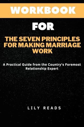 WORKBOOK FOR THE SEVEN PRINCIPLES FOR MAKING MARRIAGE WORK: A PRACTICAL ...