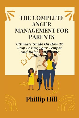 THE COMPLETE ANGER MANAGEMENT FOR PARENTS: Ultimate Guide On How To ...