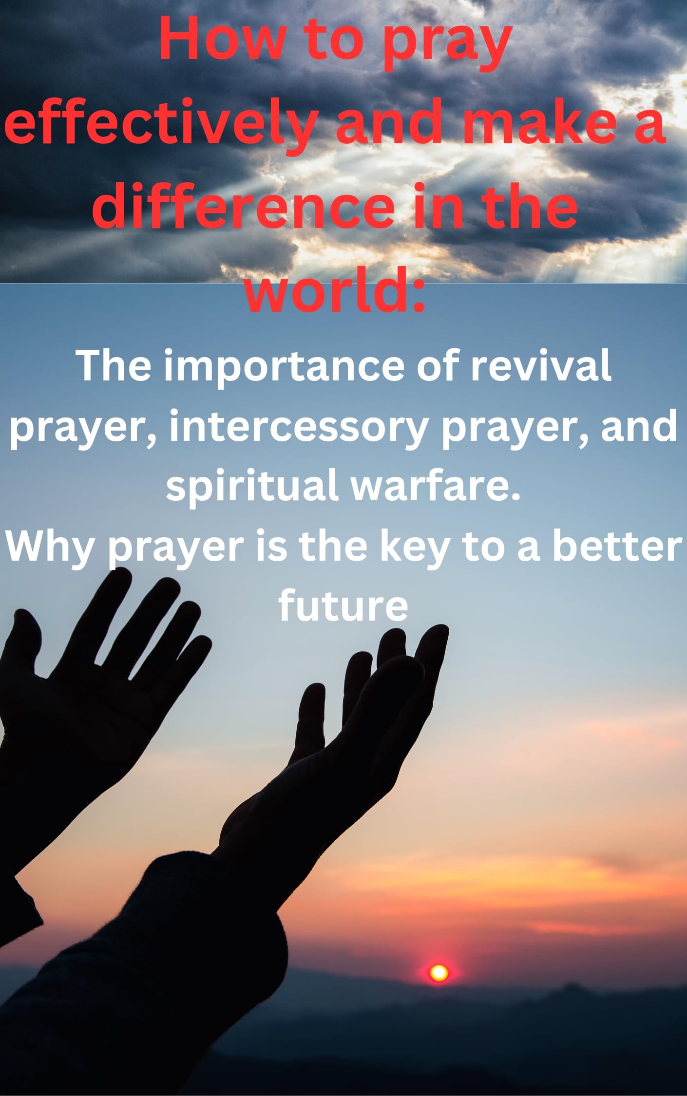 How to pray effectively and make a difference in the world The importance of revival prayer