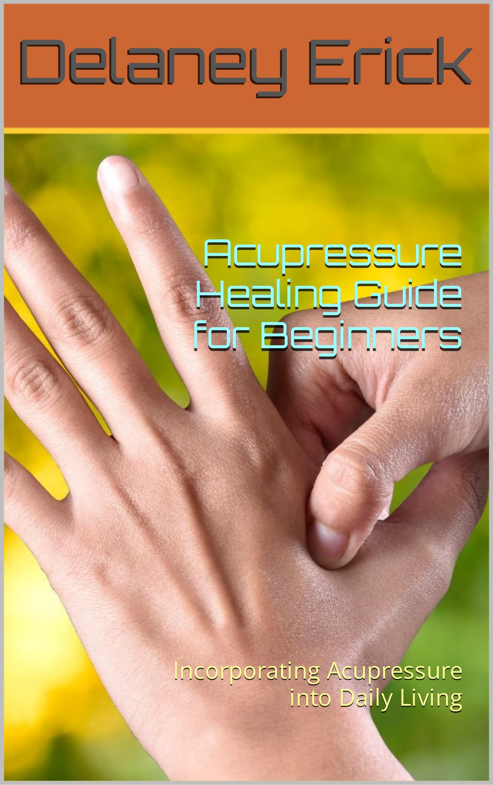 Acupressure Healing Guide for Beginners Incorporating Acupressure into