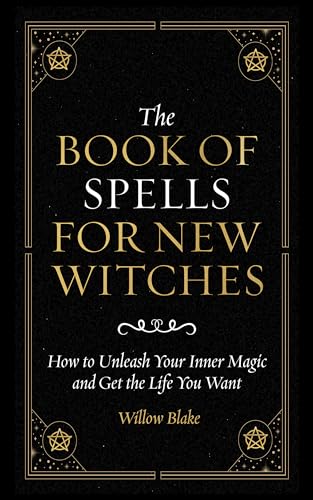 The Book of Spells for New Witches: How to Unleash Your Inner Magic and ...