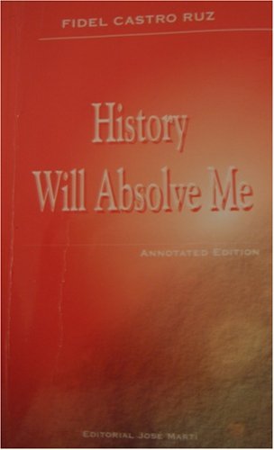 Absolve Me History Will Absolve Me (Annotated Edition) by Fidel Castro Ruz by ...