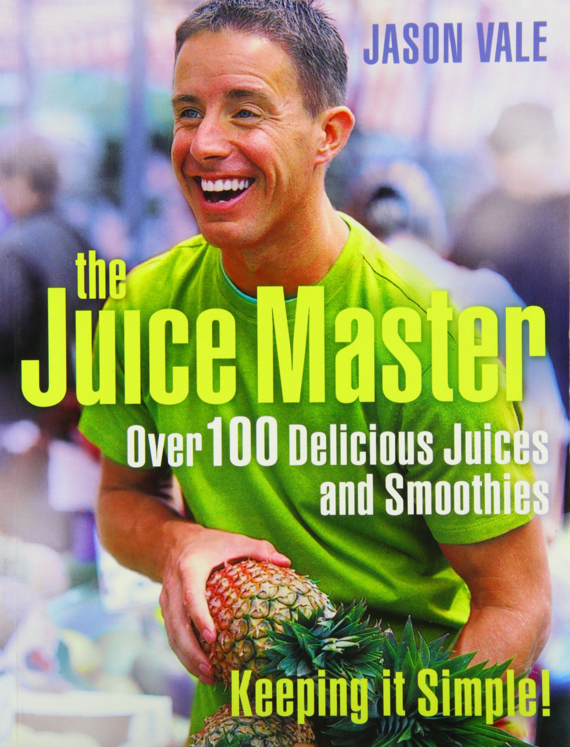 Juice Master Keeping It Simple: Over 100 Delicious Juices and Smoothies