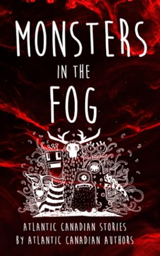 Monsters In The Fog: Atlantic Canadian Stories by Atlantic Canadian Authors