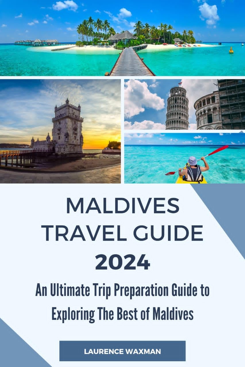 MALDIVES TRAVEL GUIDE 2024 A Comprehensive Trip Preparation Guide by
