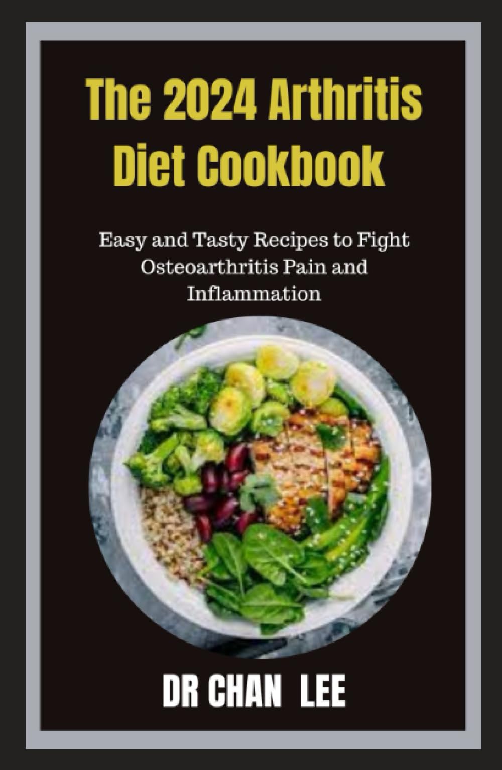 The 2024 Arthritis Diet Cookbook Easy and Tasty Recipes to Fight