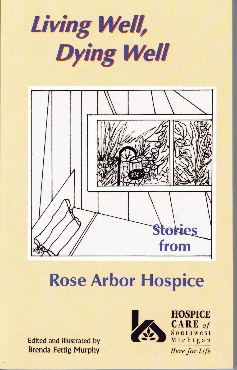 Living Well Dying Well Stories From Rose Arbor Hospice "Kalamazoo" by