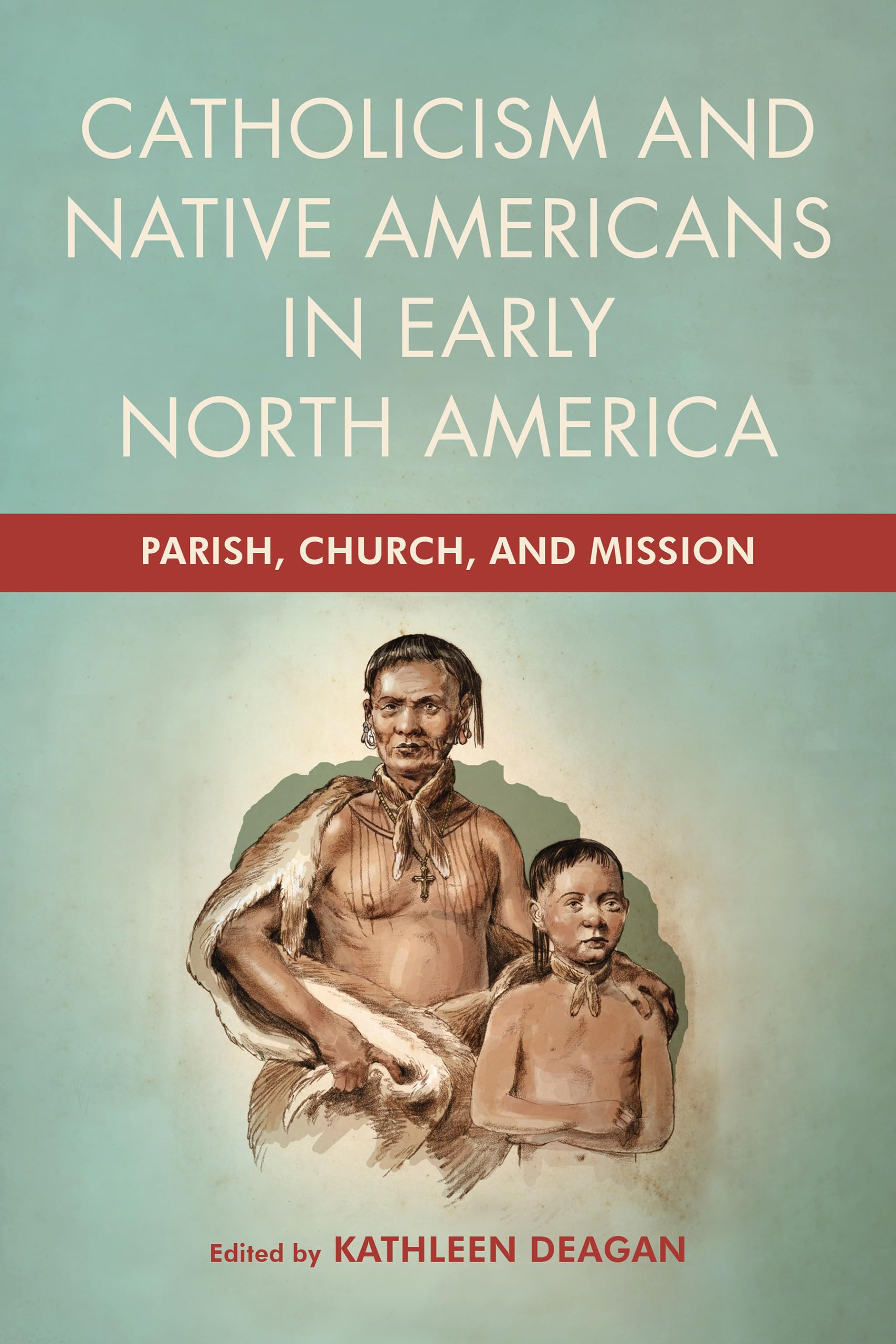 Catholicism and Native Americans in Early North America: Parish, Church ...