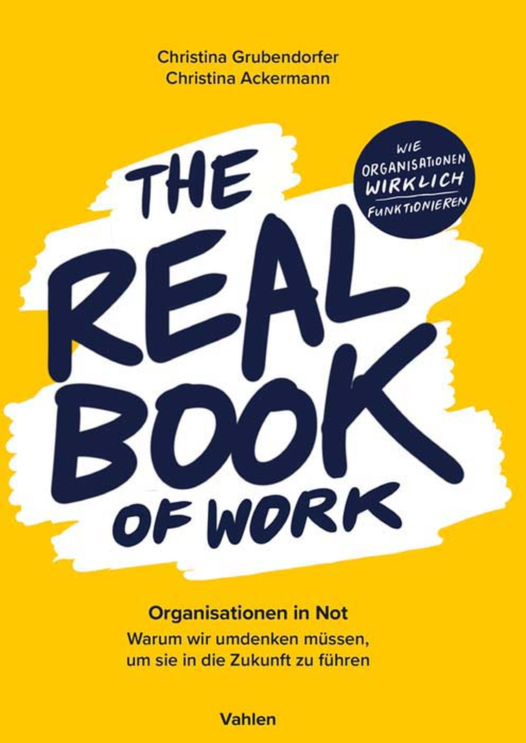 The Real Book of Work: Organisationen in Not - Warum wir umdenken müssen, um sie in die Zukunft zu führen