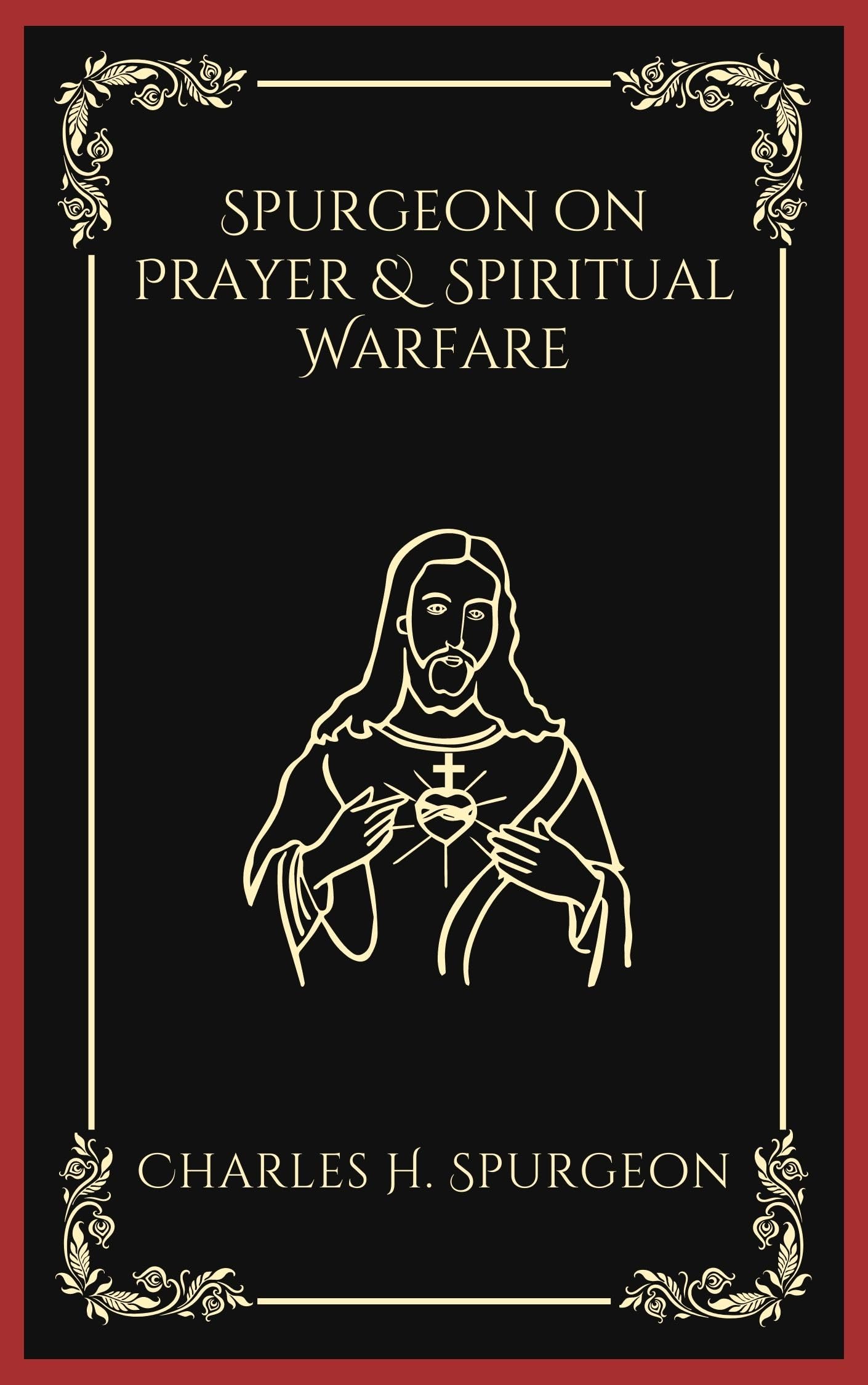 Spurgeon on Prayer & Spiritual Warfare: Harnessing the Power of Prayer and Faith to Overcome Spiritual Battles