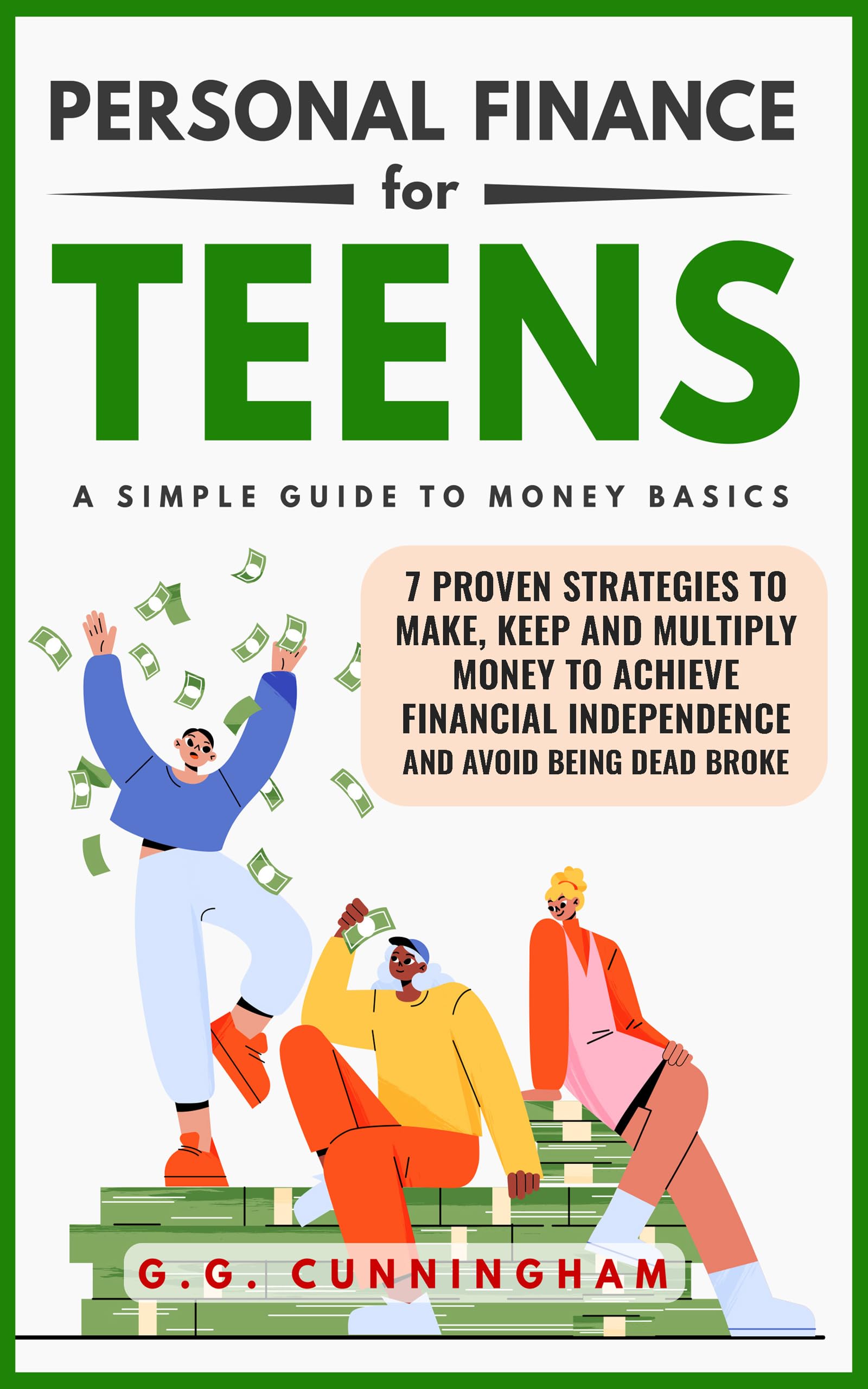 Personal Finance For Teens: A Simple Guide To Money Basics: 7 Proven Strategies to Make, Keep and Multiply Money to Achieve Financial Independence Avoid Being Dead Broke