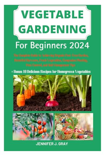 Vegetable Gardening For Beginners 2024: The Complete Guide to Achieving ...