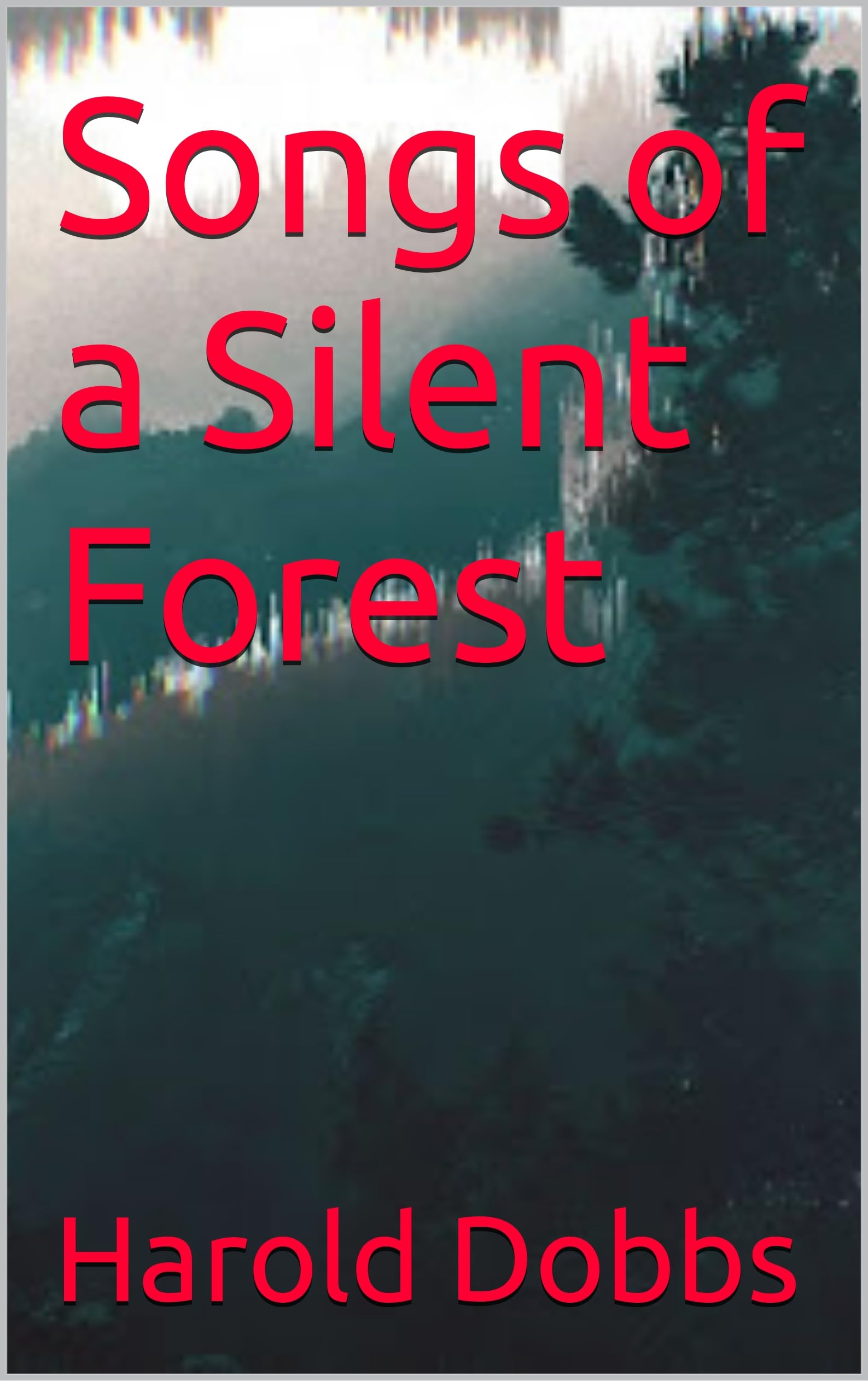 Songs of a Silent Forest by Harold Dobbs Goodreads