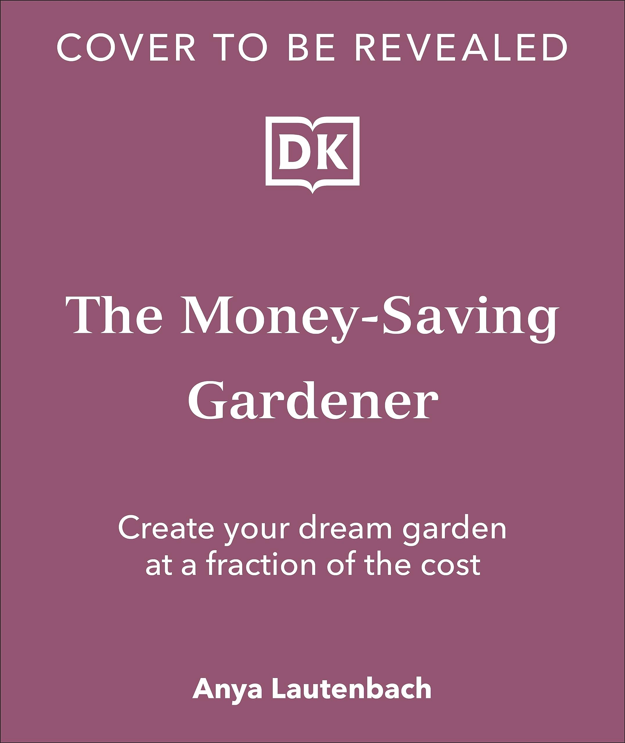 The MoneySaving Gardener Create Your Dream Garden at a Fraction of