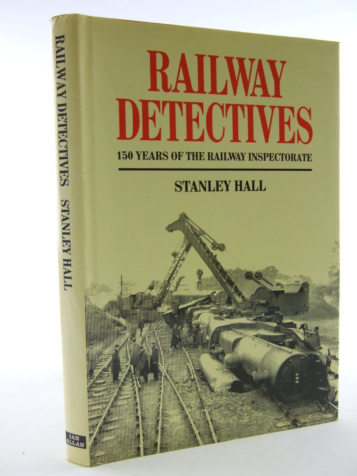 Railway Detectives The 150Year Saga of the Railway Inspectorate by