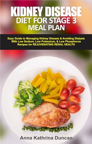 KIDNEY DISEASE DIET FOR STAGE 3 MEAL PLAN: Easy Guide to Managing