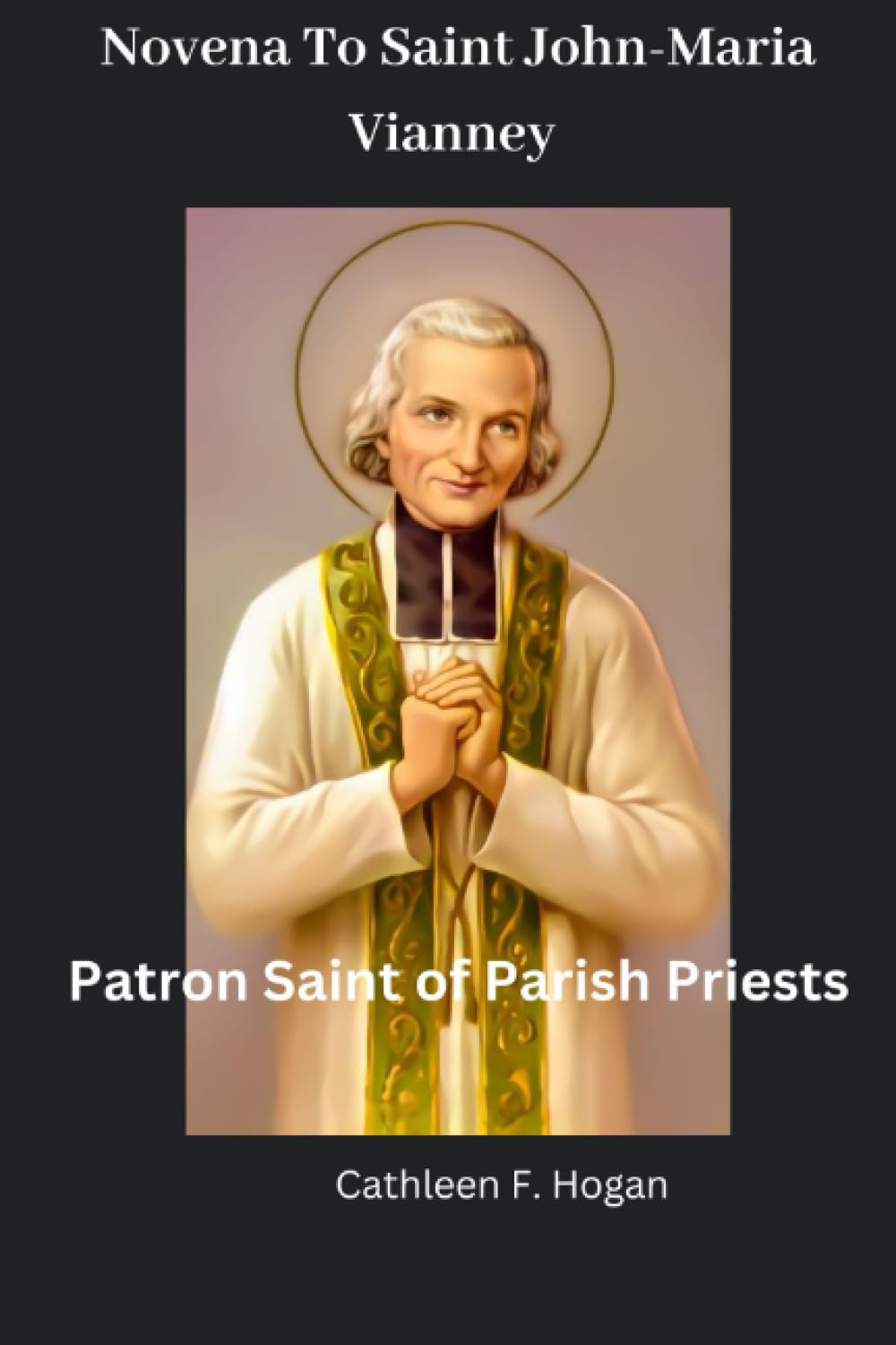 Novena To Saint JohnMaria Vianney Patron Saint of Parish Priests by