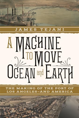 A Machine to Move Ocean and Earth: The Making of the Port of Los Angeles and America