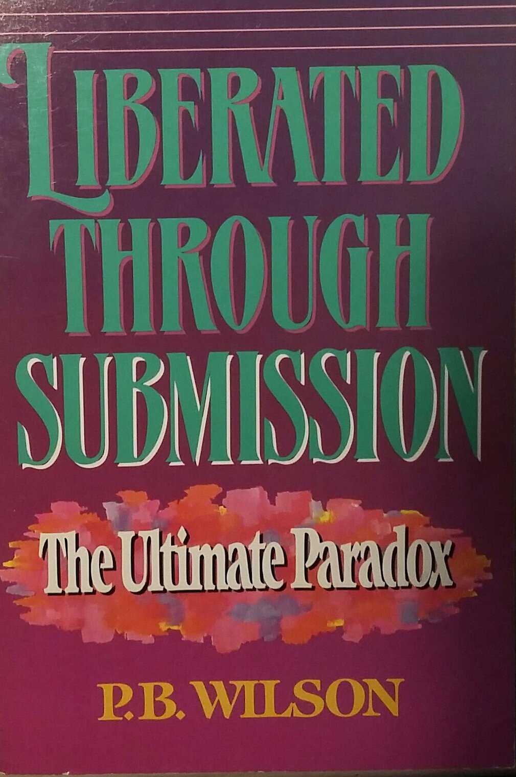 Liberated Through Submission, The Ultimate Paradox by P.B. Wilson | Goodreads