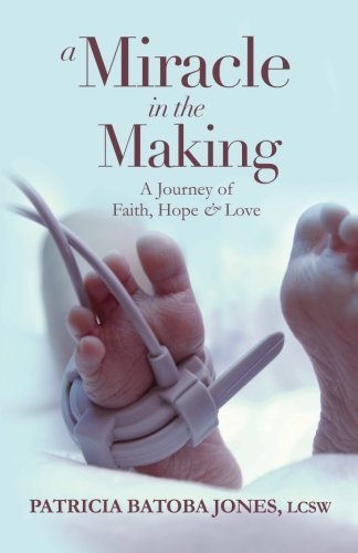 A Miracle in the Making: A Journey of Faith, Hope & Love by Patricia Batoba Jones LCSW by ...