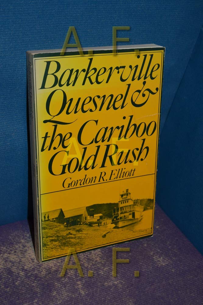 Barkerville, Quesnel & the Cariboo gold rush by Gordon Raymond Elliott ...
