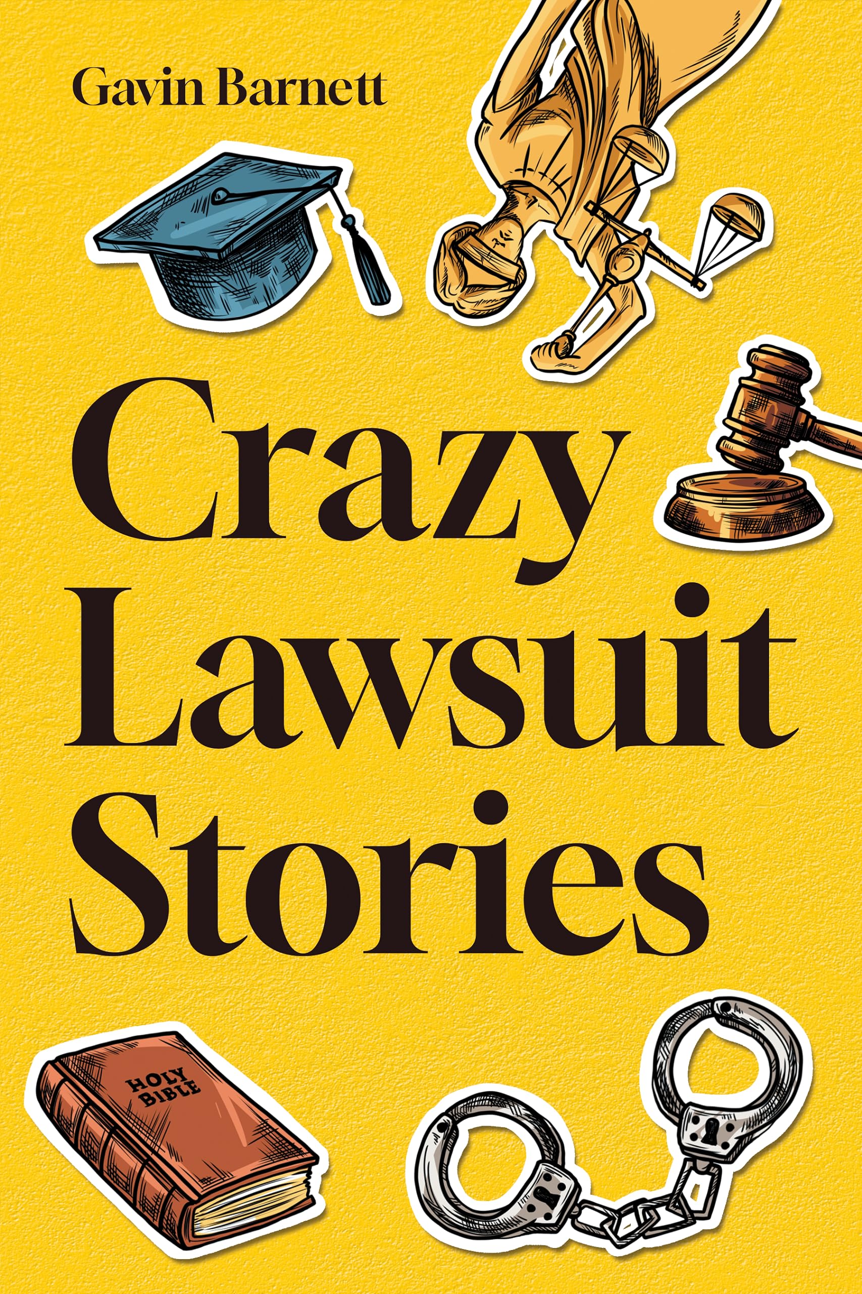 Crazy Lawsuit Stories: Discover 101 of The Most Bizarre, Hilarious, and Mind-Boggling Lawsuits Ever!