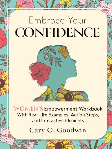Embrace Your Confidence: Women’s Empowerment Workbook With Real-Life Examples, Action Steps, and Interactive Elements