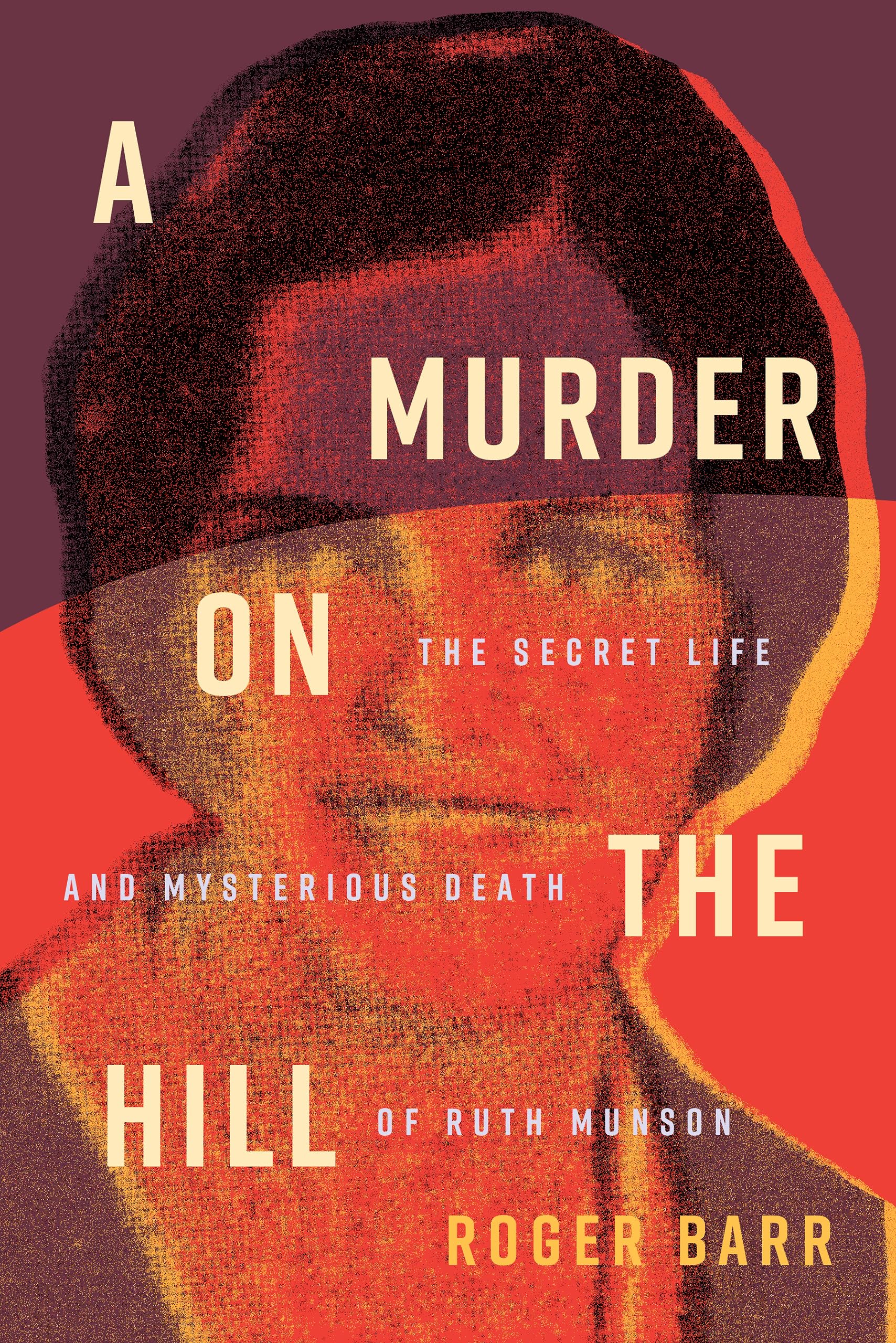 A Murder on the Hill: The Secret Life and Mysterious Death of Ruth Munson