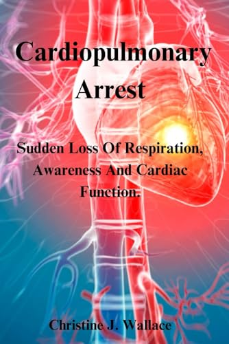 Cardiopulmonary arrest: unexpected loss of heart function, breathing