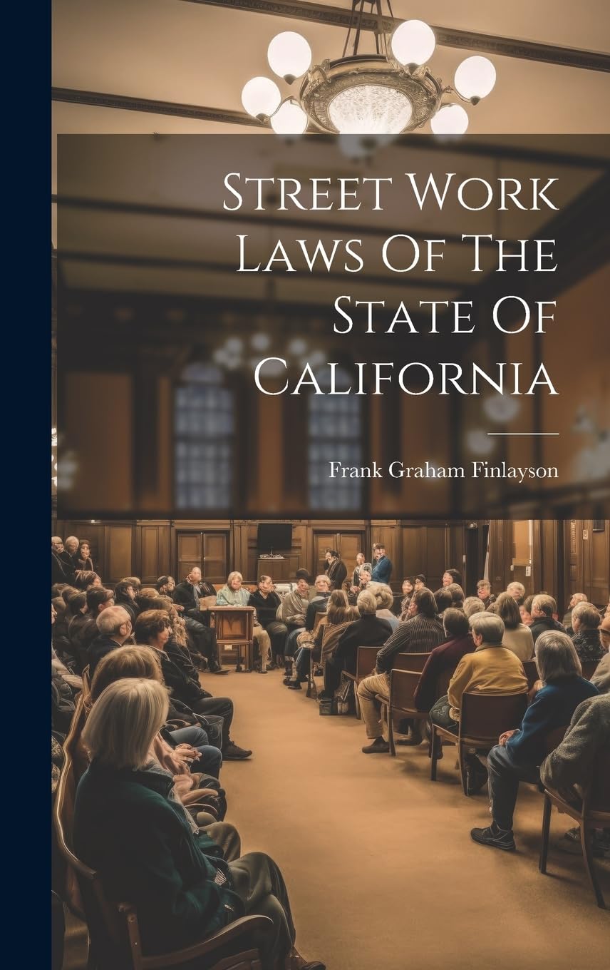 Street Work Laws Of The State Of California by Frank Graham Finlayson