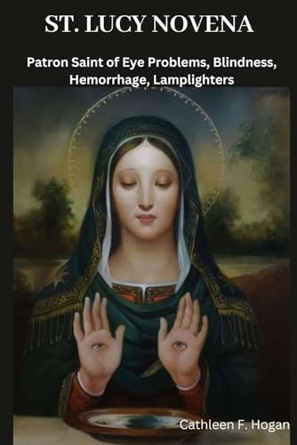 ST. LUCY NOVENA: Patron Saint of Eye Problems, Blindness, Hemorrhage