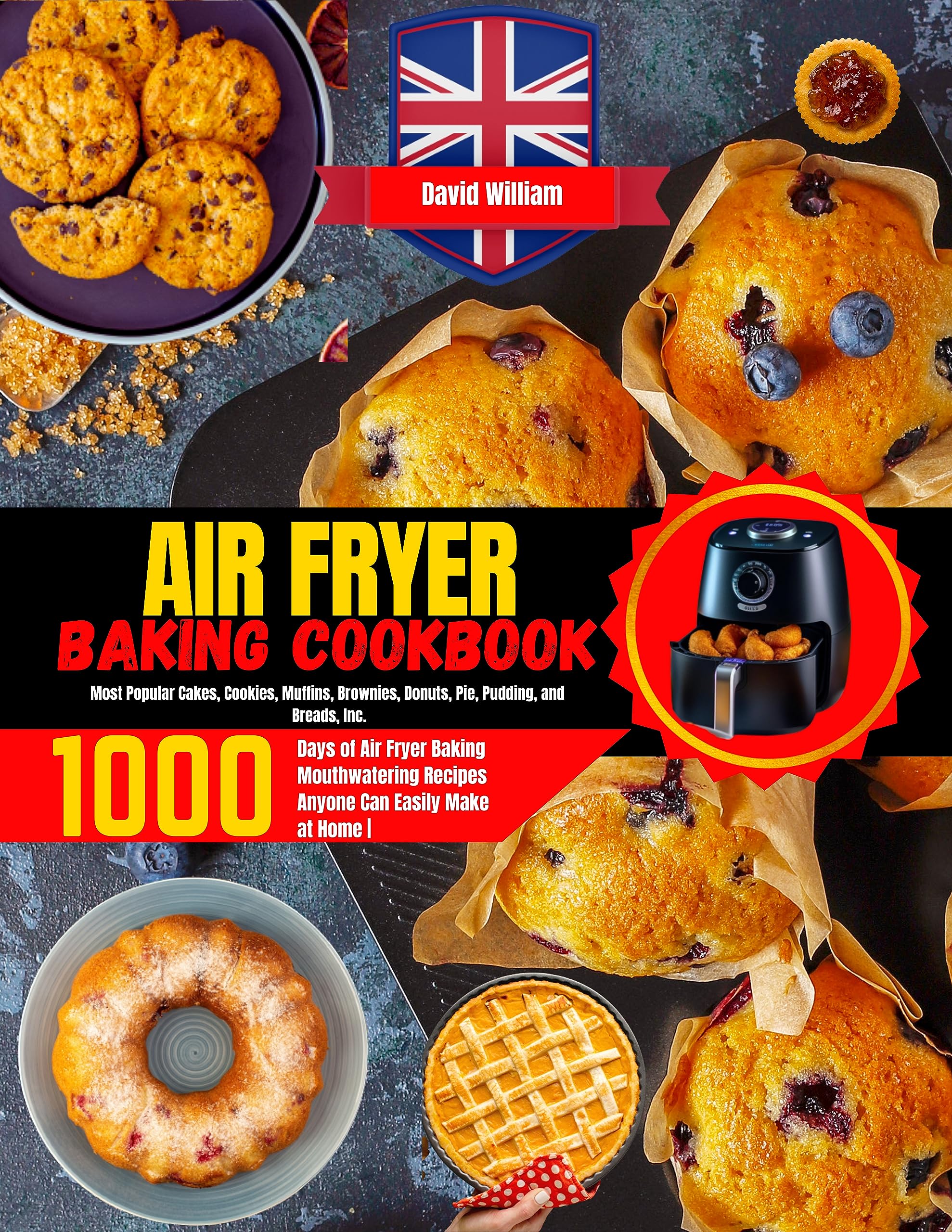 Air Fryer Baking Cookbook : 1000 Days of Air Fryer Baking Mouthwatering Recipes Anyone Can Easily Make at Home | Most Popular Cakes,Cookies, Muffins, Brownies, Donuts, Pie, Pudding, and Breads,Incl.
