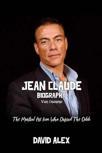 JEAN CLAUDE BIOGRAPHY Van Damme: The Martial Arts Icon Who Defied the
