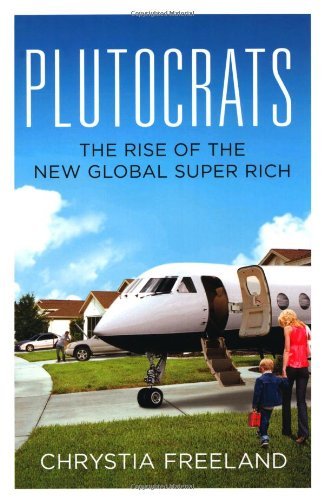 Plutocrats: The Rise of the New Global Super Rich by Chrystia Freeland ...