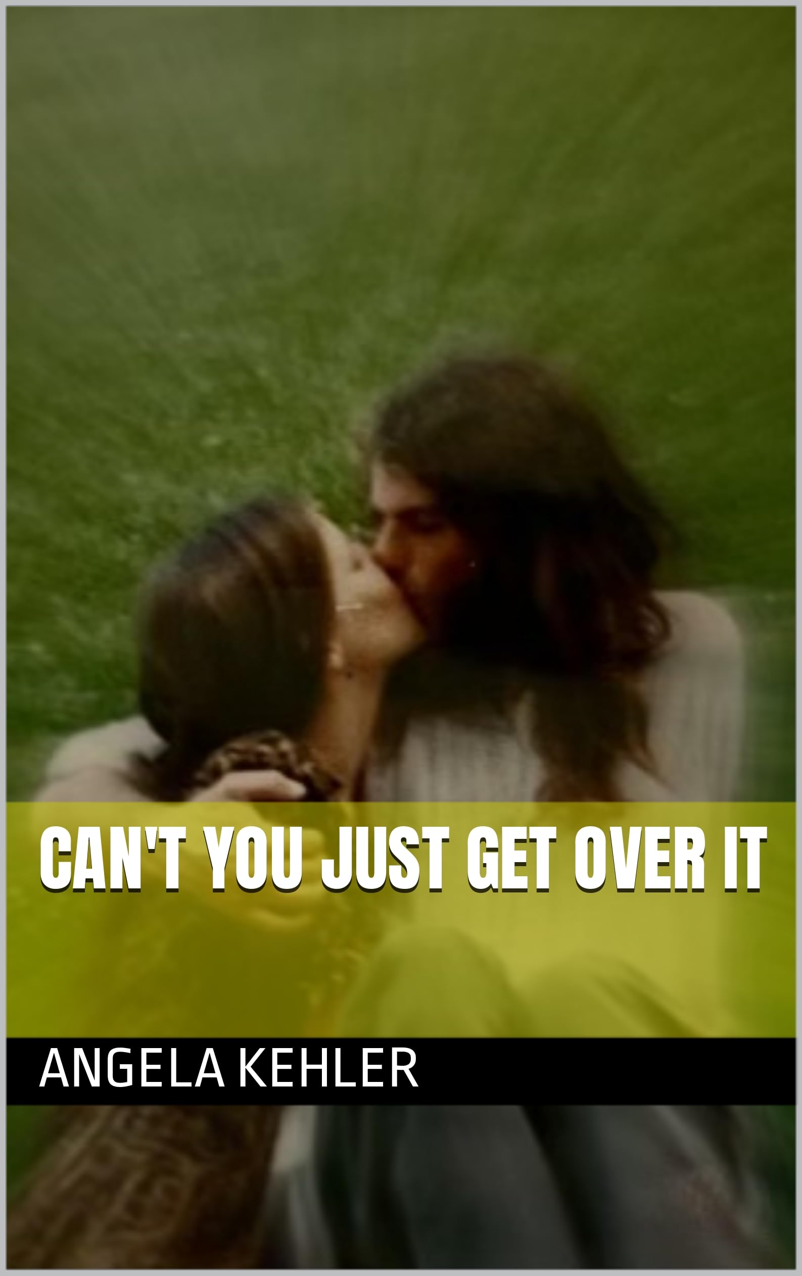 Can't You Just Get Over It by Angela Kehler | Goodreads