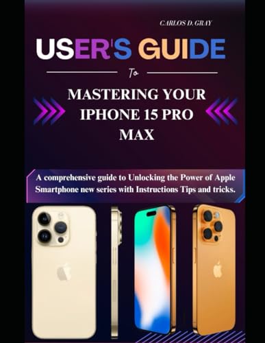 User's guide to Mastering your iphone 15 pro max: A comprehensive ...