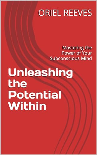 Unleashing the Potential Within: Mastering the Power of Your ...