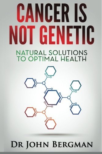 Cancer is NOT Genetic by Dr John Bergman (2013-09-04) by John Bergman ...
