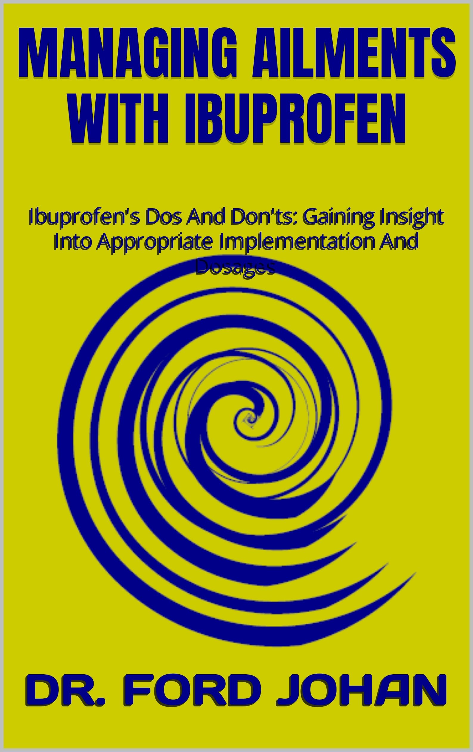 MANAGING AILMENTS WITH IBUPROFEN Ibuprofen's Dos And Don'ts Gaining