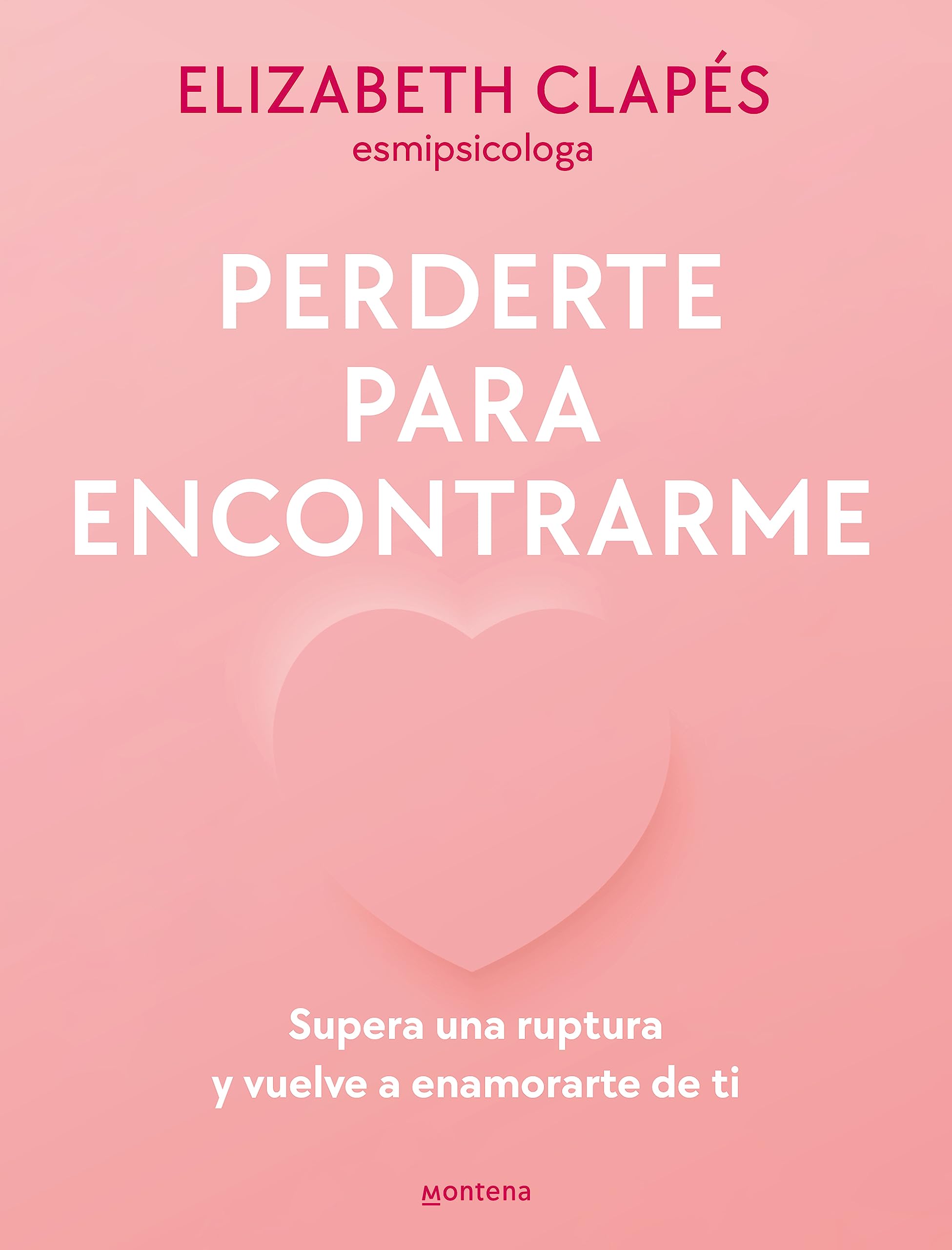 Perderte para encontrarme: Supera una ruptura y vuelve a enamorarte de ti