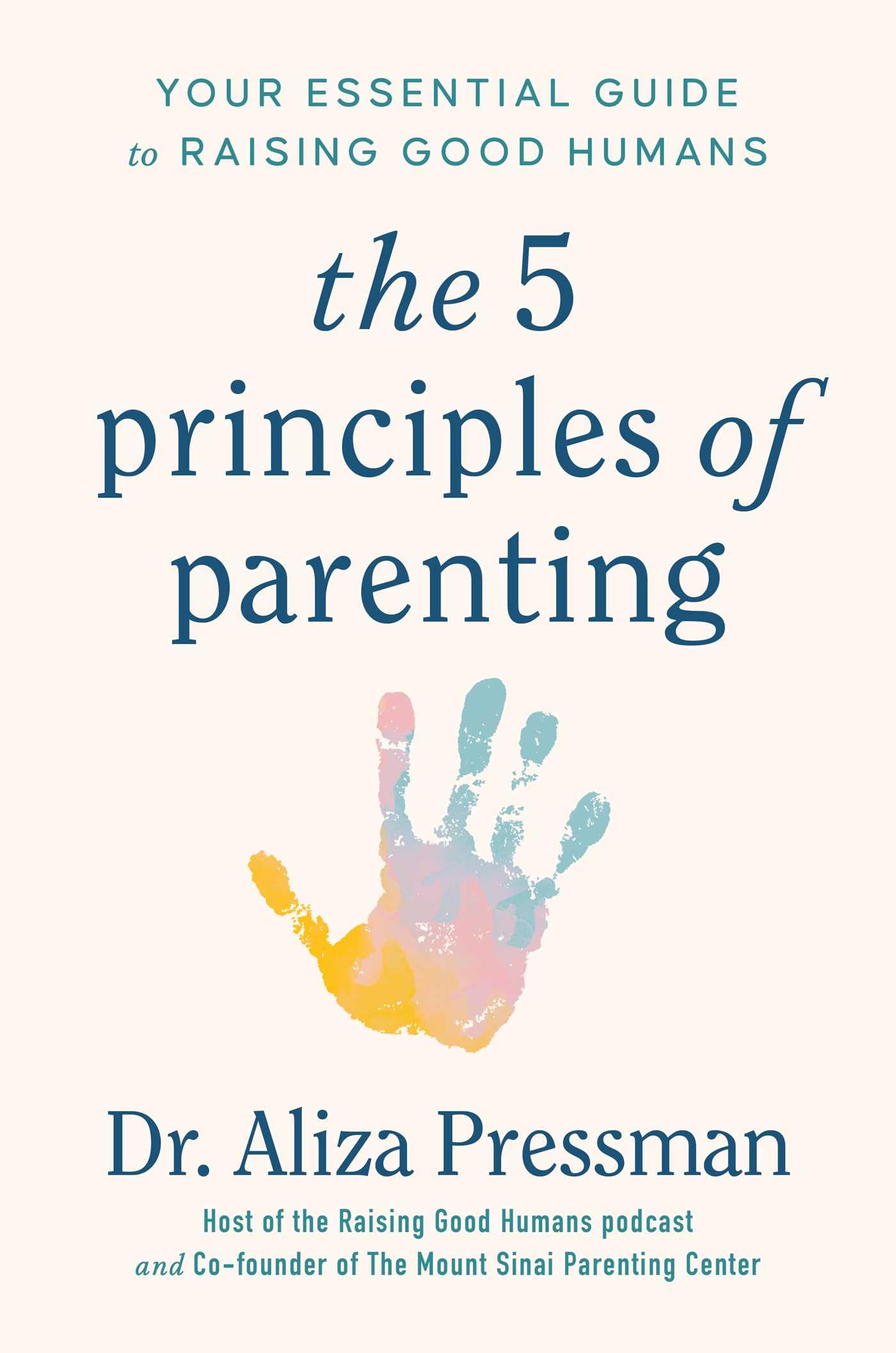 The 5 Principles of Parenting: Your Essential Guide to Raising Good Humans