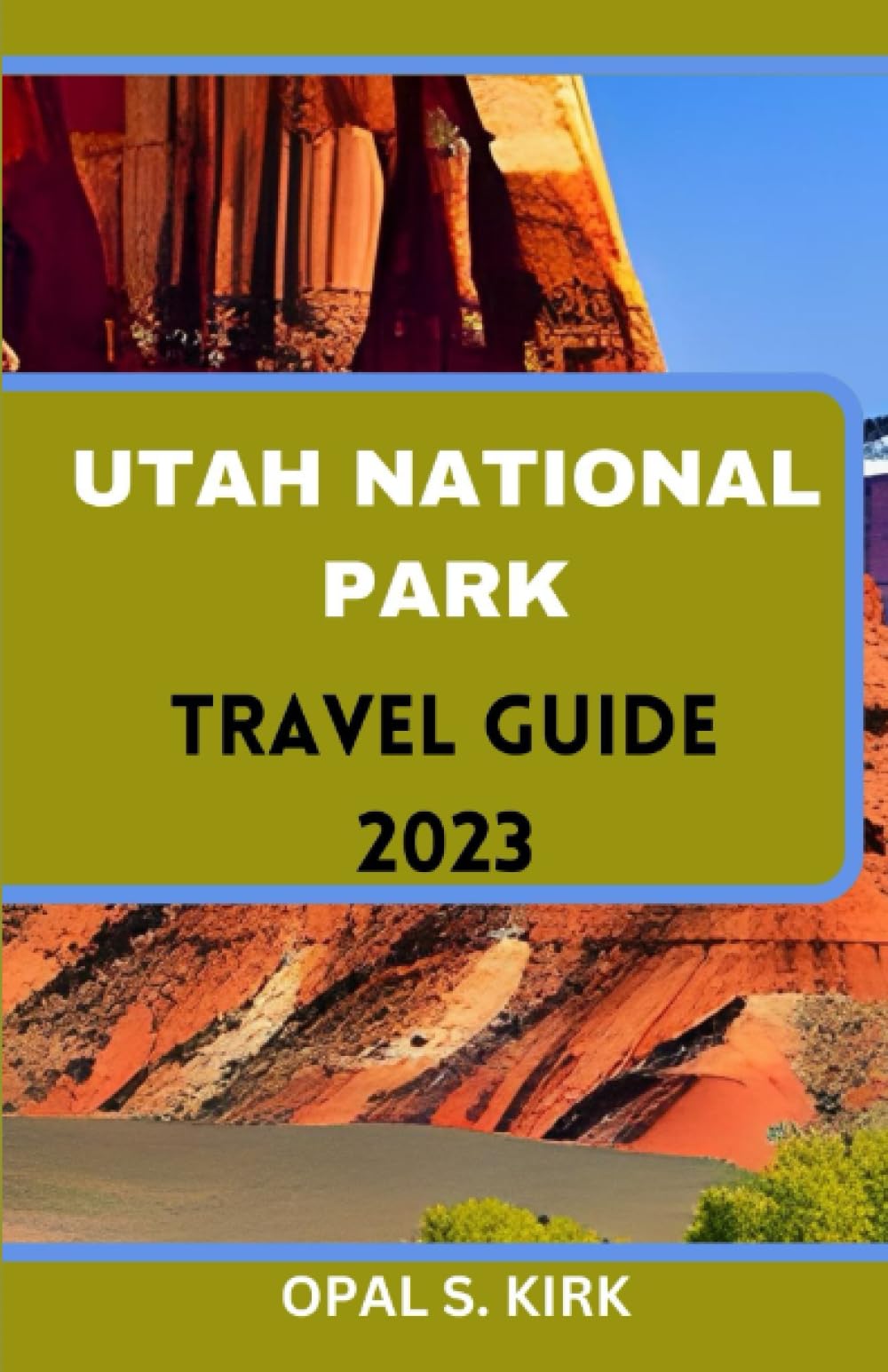 UTAH NATIONAL PARK TRAVEL GUIDE 2023 Exploring Utah's Cultural and