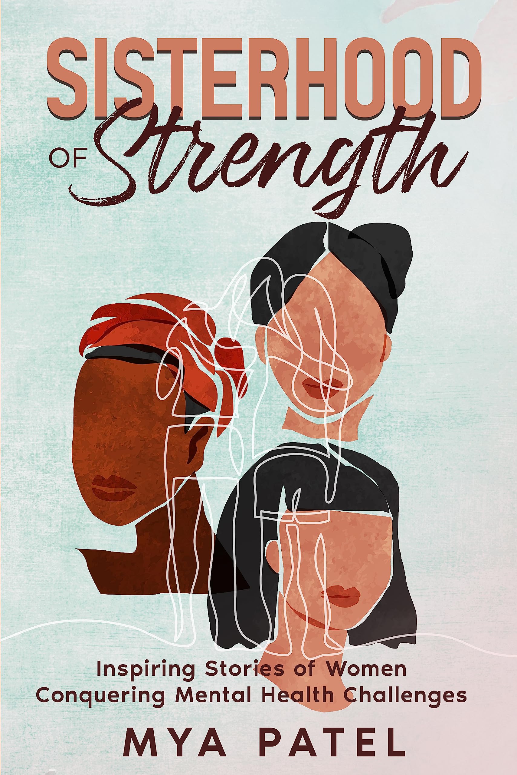 Sisterhood of Strength: Inspiring Stories of Women Conquering Mental Health Challenges